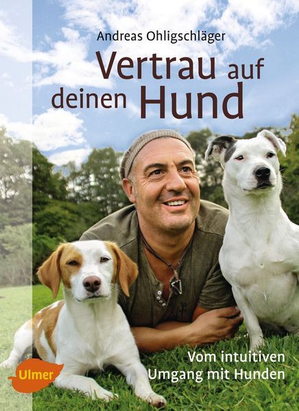 Vertrau auf deinen Hund. Vom intuitiven Umgang mit Hunden